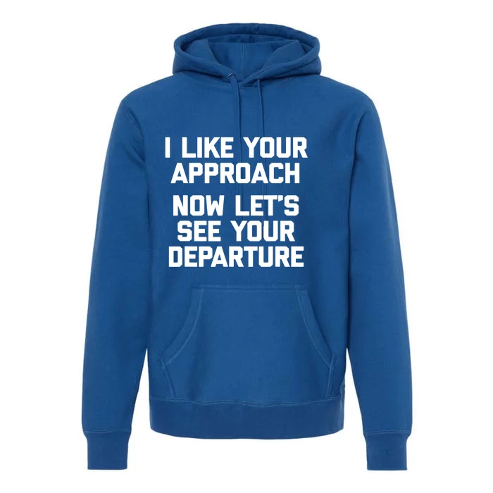 I Like Your Approach Now Let's See Your Departure Gift Funny Great Gift Premium Hoodie