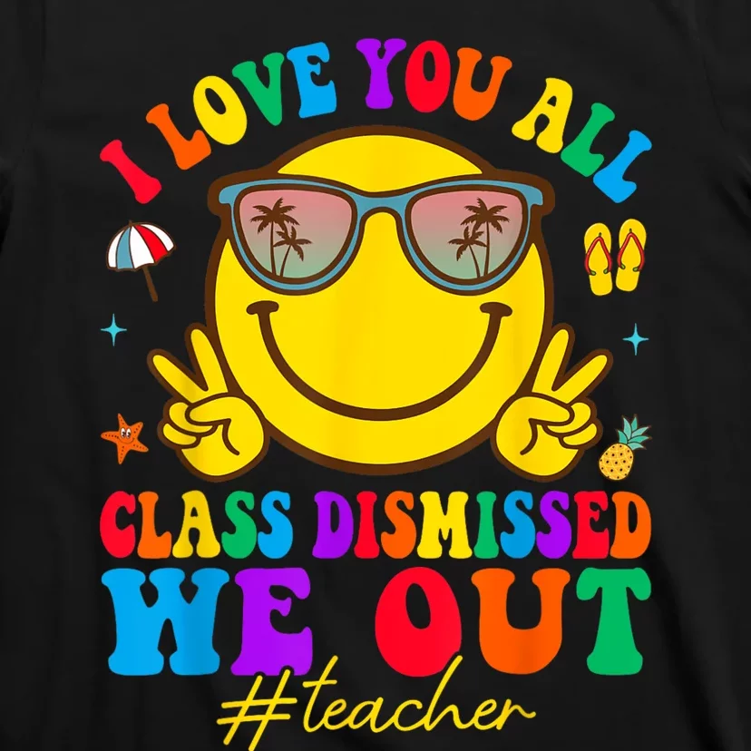 I Love You All Class Dismissed Last Day Of School Teacher T-Shirt