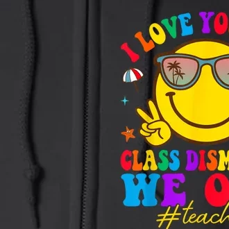 I Love You All Class Dismissed Last Day Of School Teacher Full Zip Hoodie