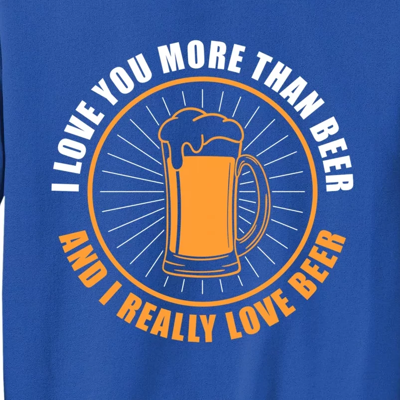 I Love You More Than Beer Funny Valentines Day For Him Funny Gift Tall Sweatshirt