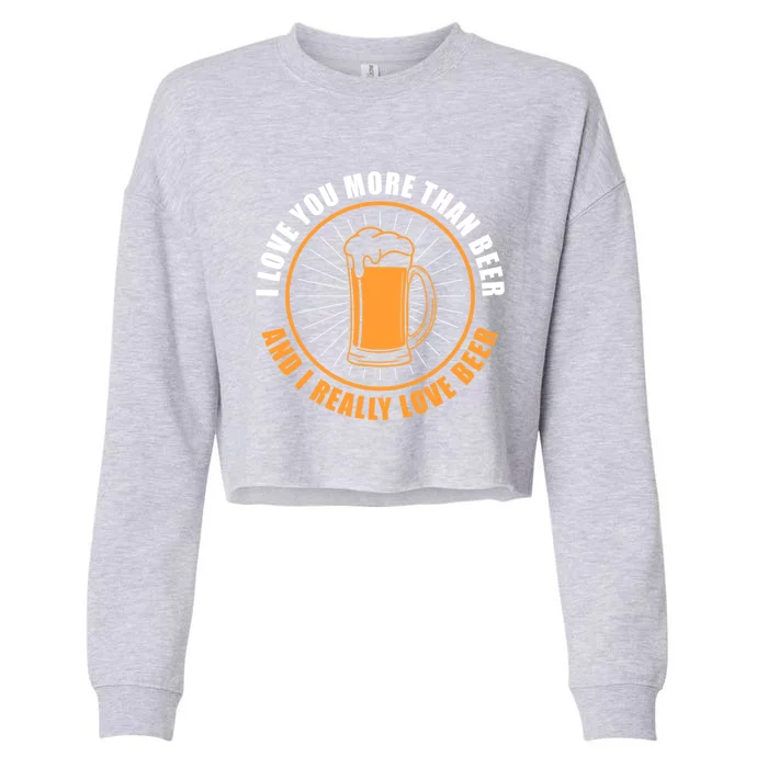 I Love You More Than Beer Funny Valentines Day For Him Funny Gift Cropped Pullover Crew