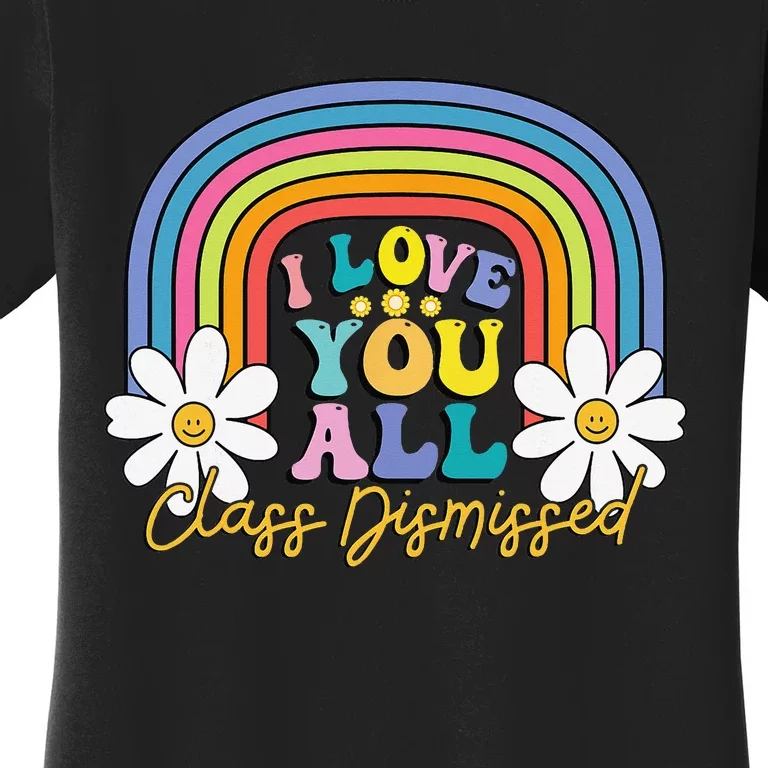 I Love You All Class Dismissed Last Day Of School Teacher Women's T-Shirt