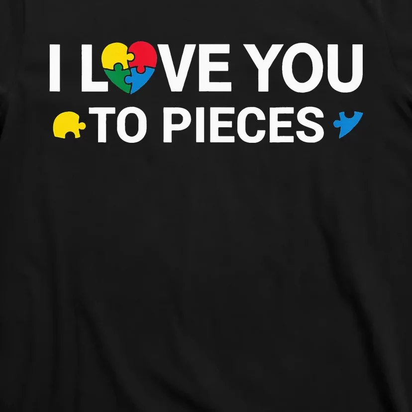 I Love You To Pieces Support Autism Awareness T-Shirt