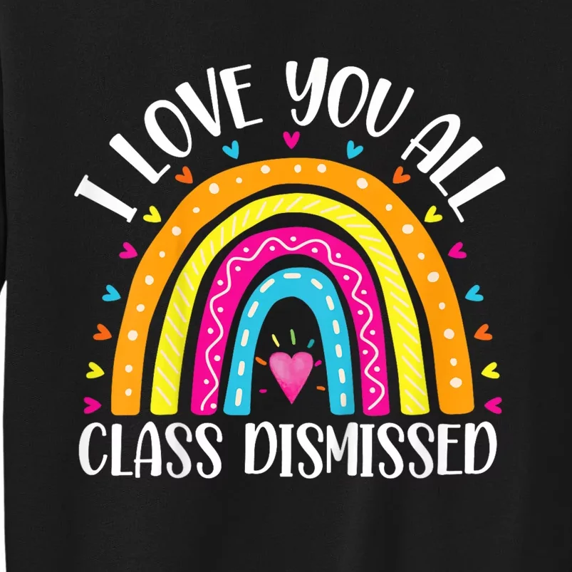 I Love You All Class Dismissed Last Day Of School Teacher Rainbow Tall Sweatshirt