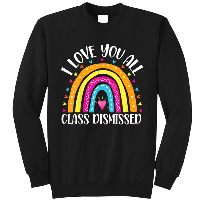 I Love You All Class Dismissed Last Day Of School Teacher Rainbow Tall Sweatshirt