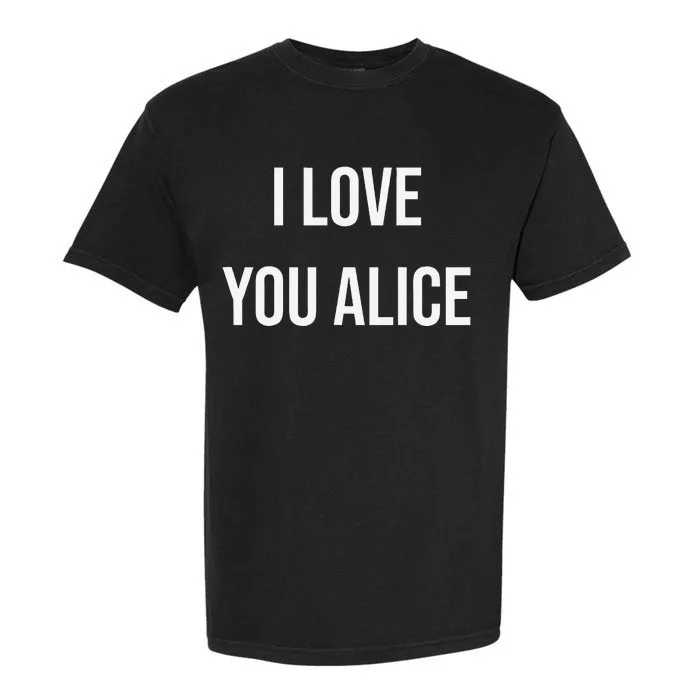 I Love You Alice Garment-Dyed Heavyweight T-Shirt