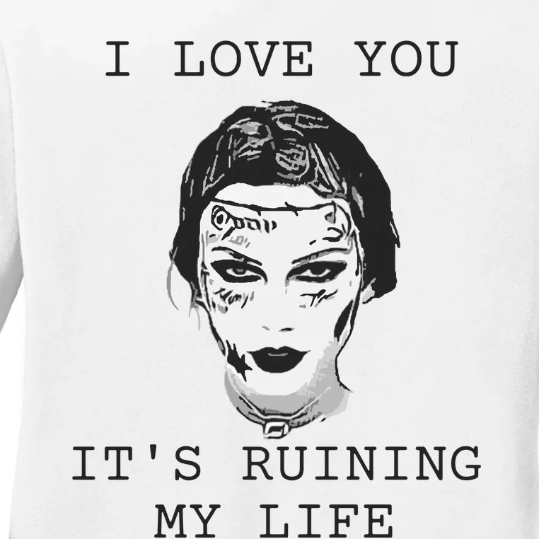 I Love You Its Ruining My Life Ladies Long Sleeve Shirt