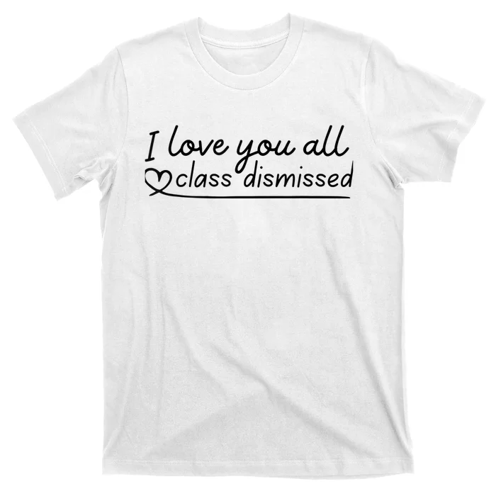 I Love You All Class Dismissed Teacher Last Day Of School T-Shirt