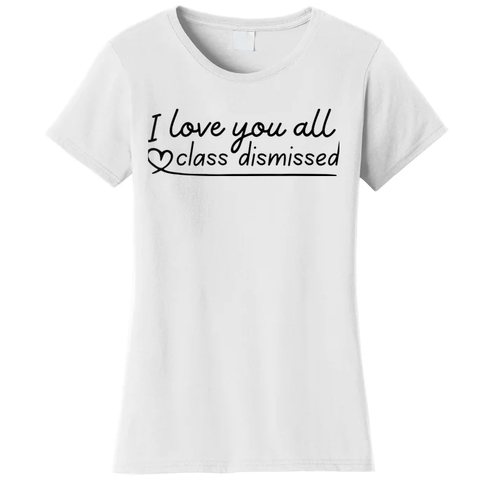 I Love You All Class Dismissed Teacher Last Day Of School Women's T-Shirt