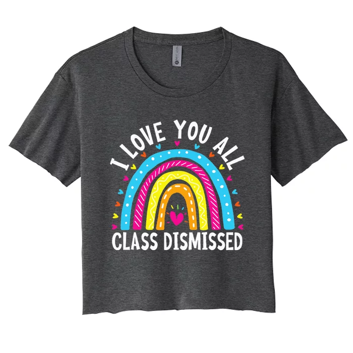 I Love You All Class Dismissed Teacher Last Day Of School Women's Crop Top Tee