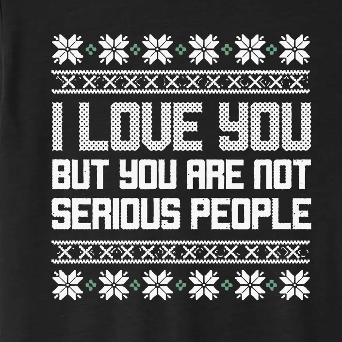 I Love You But You Are Not Serious People Ugly Christmas Sweater ChromaSoft Performance T-Shirt