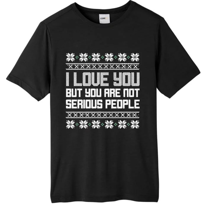 I Love You But You Are Not Serious People Ugly Christmas Sweater ChromaSoft Performance T-Shirt