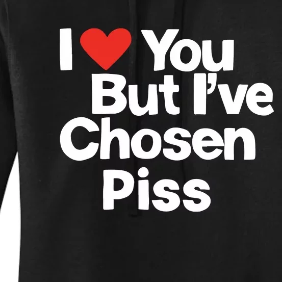 I Love You But Ive Chosen Piss Women's Pullover Hoodie