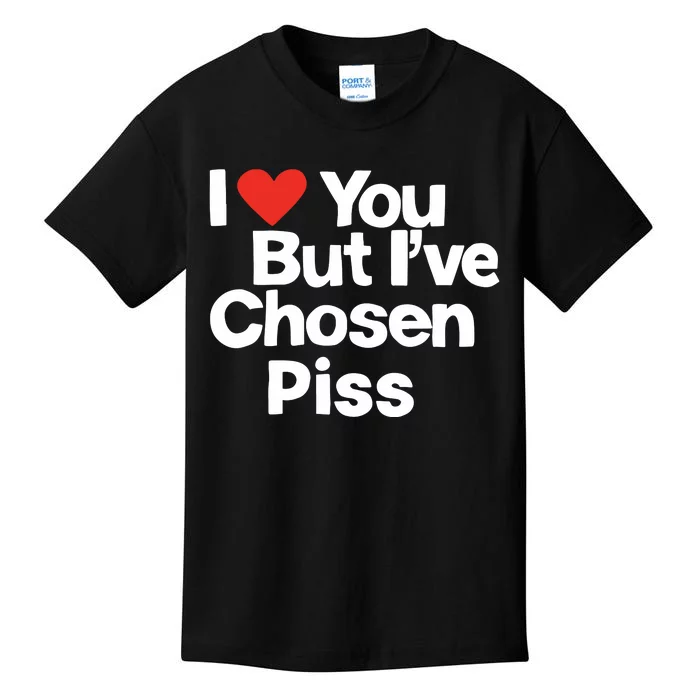 I Love You But Ive Chosen Piss Kids T-Shirt