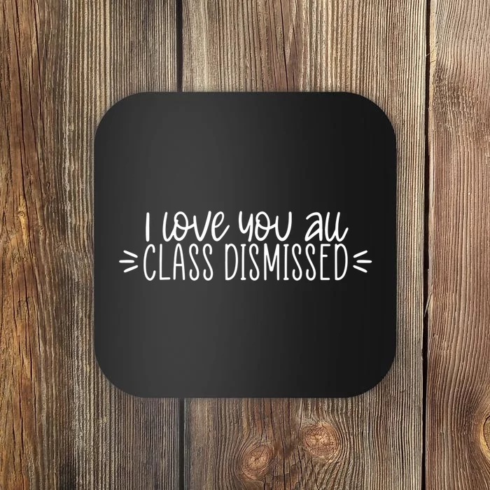 I Love You All Class Dismissed Happy Last Day Of School Gift Coaster