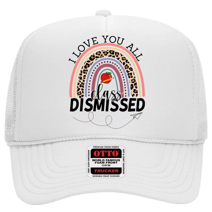 I Love You All Class Dismissed Rainbow Teacher Gift High Crown Mesh Trucker Hat