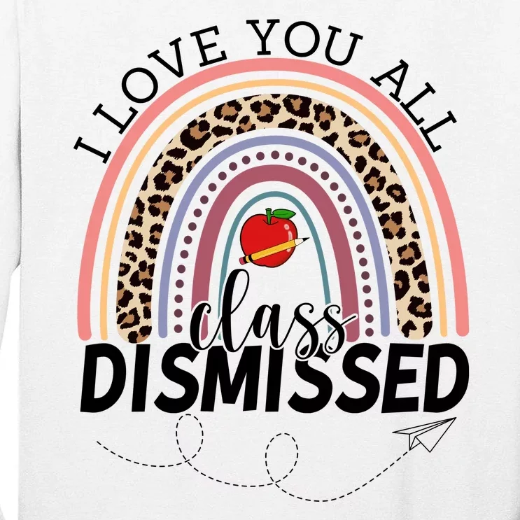 I Love You All Class Dismissed Rainbow Teacher Gift Tall Long Sleeve T-Shirt