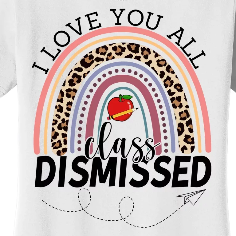 I Love You All Class Dismissed Rainbow Teacher Gift Women's T-Shirt