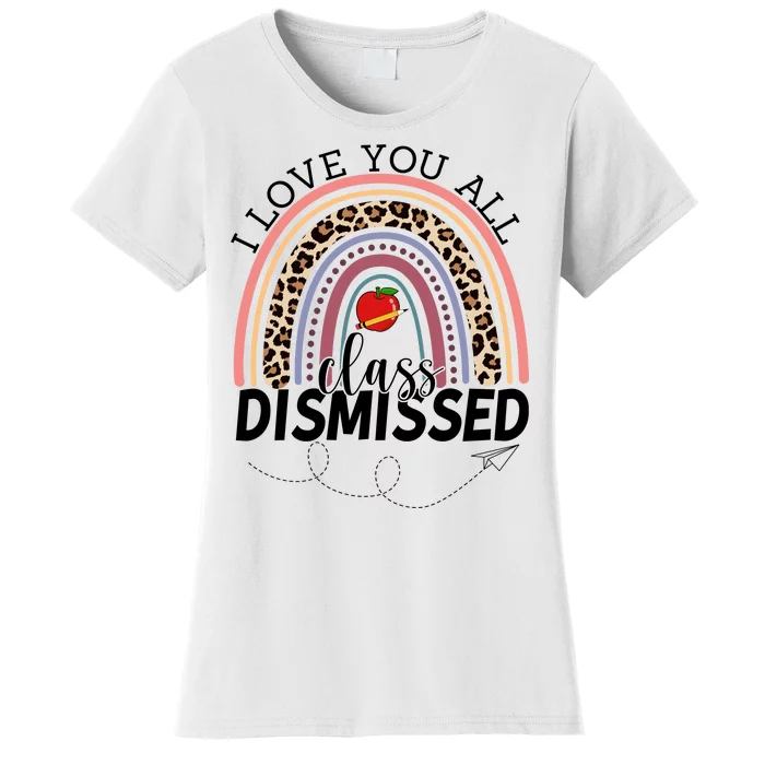 I Love You All Class Dismissed Rainbow Teacher Gift Women's T-Shirt