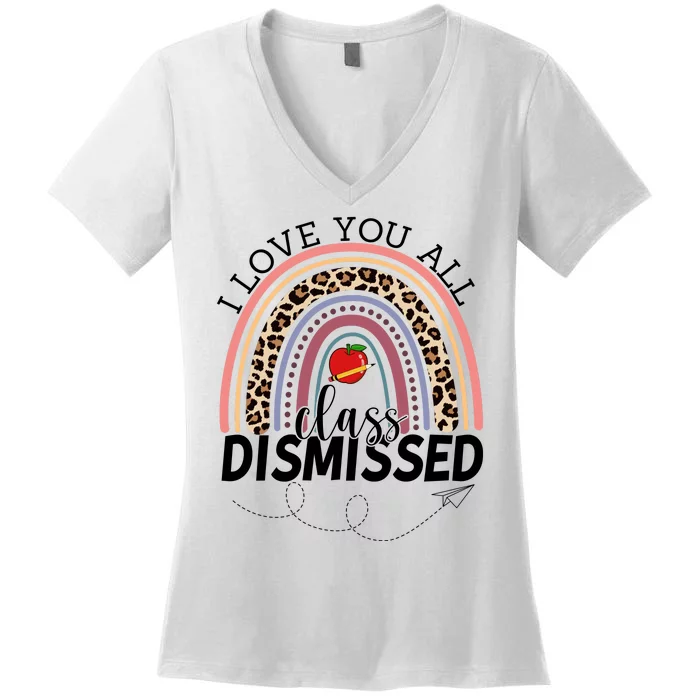 I Love You All Class Dismissed Rainbow Teacher Gift Women's V-Neck T-Shirt