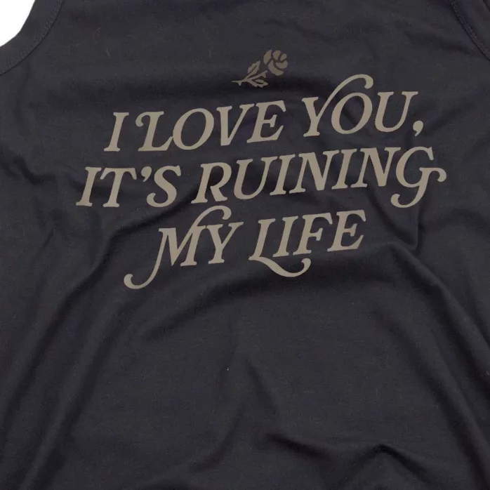 I Love You But Its Ruining My Life Funny Gift Tank Top