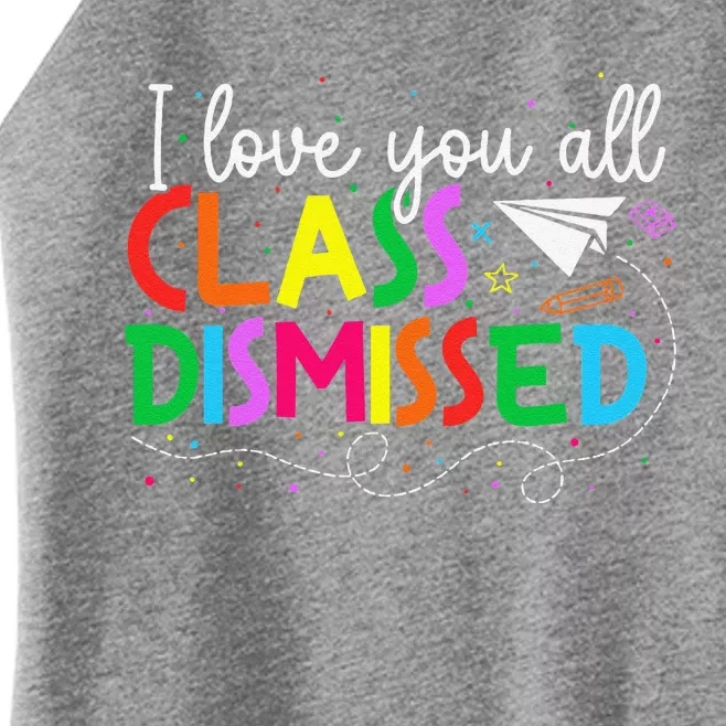 I Love You All Class Dismissed Teacher Last Day Of School Women’s Perfect Tri Rocker Tank