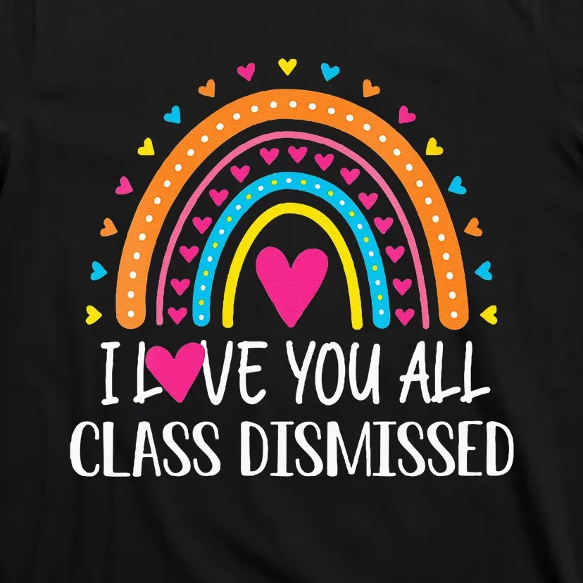 I Love You All Class Dismissed Last Day Of School Teacher T-Shirt