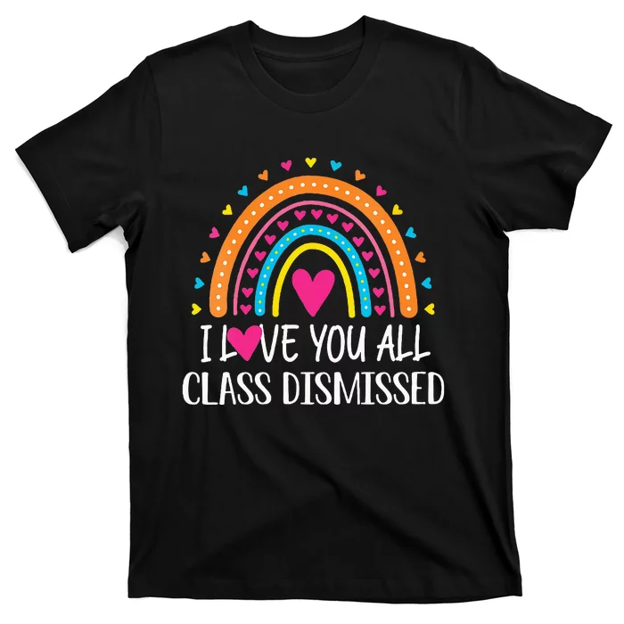 I Love You All Class Dismissed Last Day Of School Teacher T-Shirt