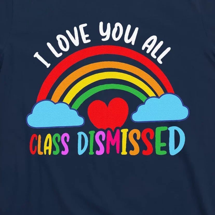 I Love You All Class Dismissed Teacher Last Day Of School T-Shirt