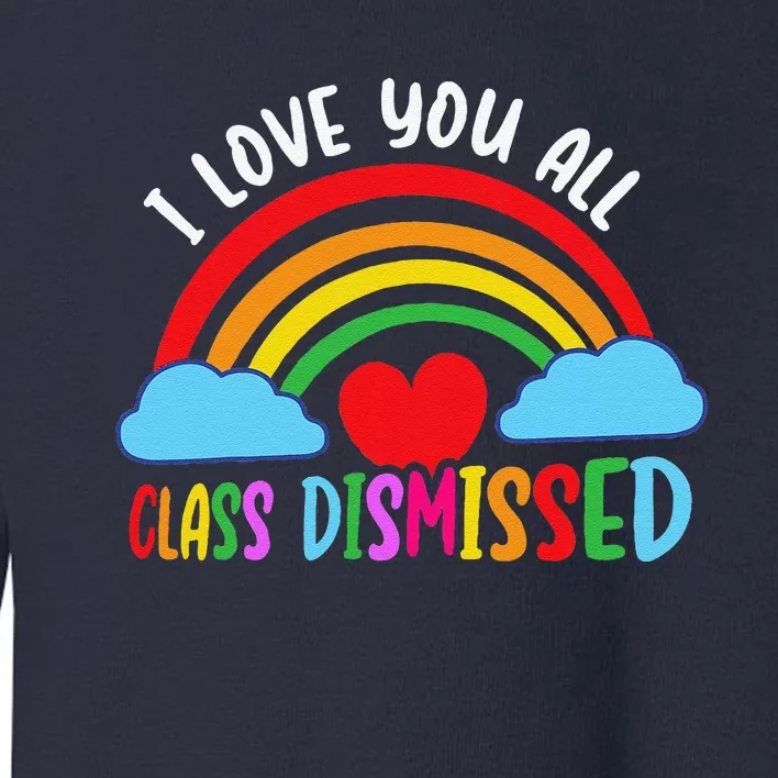 I Love You All Class Dismissed Teacher Last Day Of School Toddler Sweatshirt