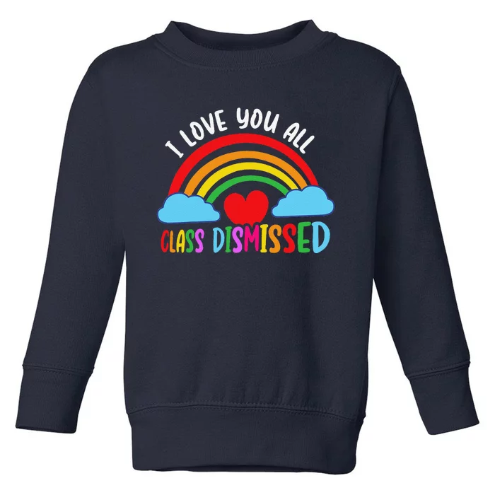 I Love You All Class Dismissed Teacher Last Day Of School Toddler Sweatshirt