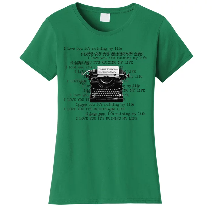 I Love You ItS Ruining My Life Typewriter Quotes Women's T-Shirt