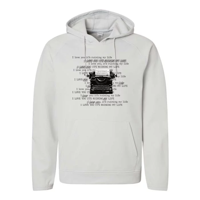 I Love You ItS Ruining My Life Typewriter Quotes Performance Fleece Hoodie