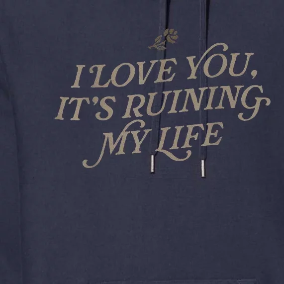 I Love You But ItS Ruining My Life Premium Hoodie