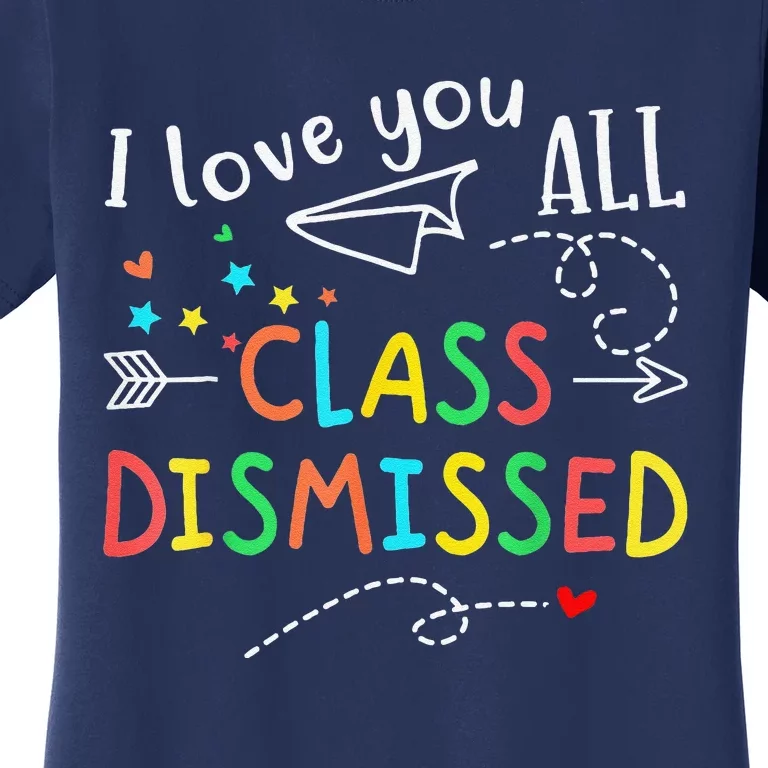 I Love You All Class Dismissed Last Day Of School Teacher Women's T-Shirt