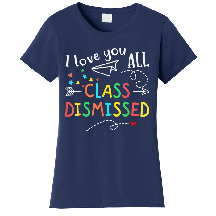 I Love You All Class Dismissed Last Day Of School Teacher Women's T-Shirt