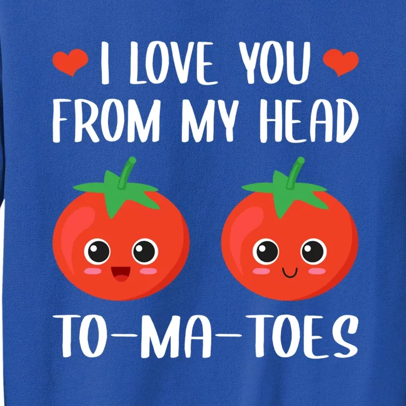 I Love You From My Head Tocute Giftmacute Gifttoes Food Pun Valentine's Day Cool Tall Sweatshirt