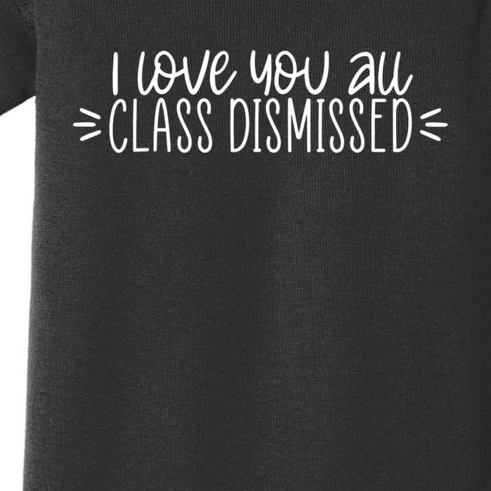 I Love You All Class Dismissed Happy Last Day Of School Gift Baby Bodysuit