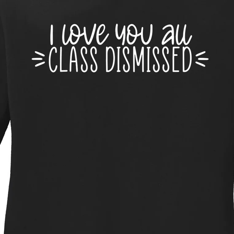 I Love You All Class Dismissed Happy Last Day Of School Gift Ladies Long Sleeve Shirt