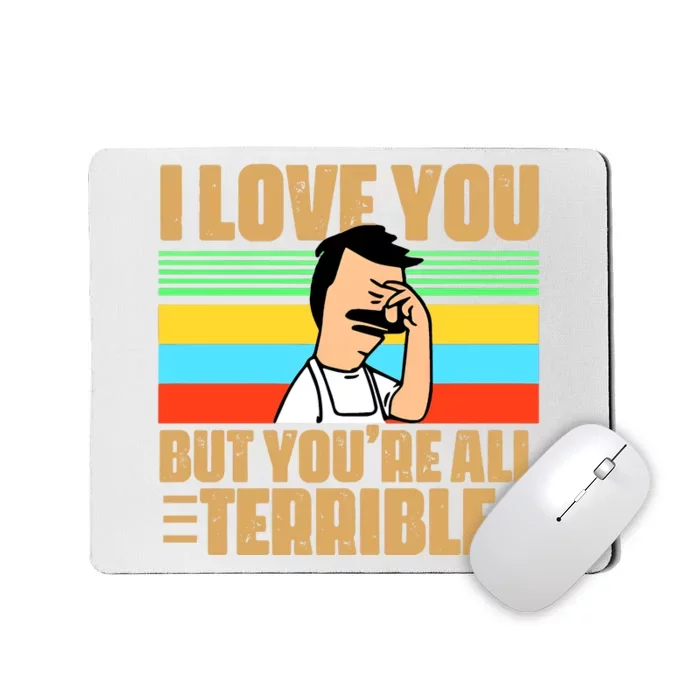 I Love You But You’re All Terrible Vintage Bob Belcher Mousepad