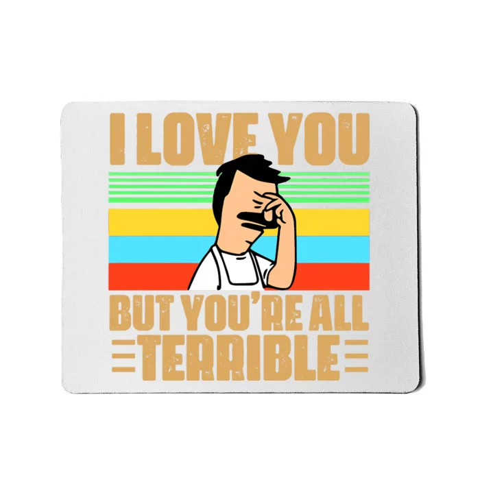 I Love You But You’re All Terrible Vintage Bob Belcher Mousepad