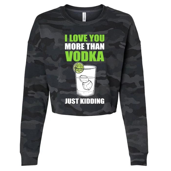 I Love You More Than Vodka Just Kidding Wodka Drink Lover Cropped Pullover Crew