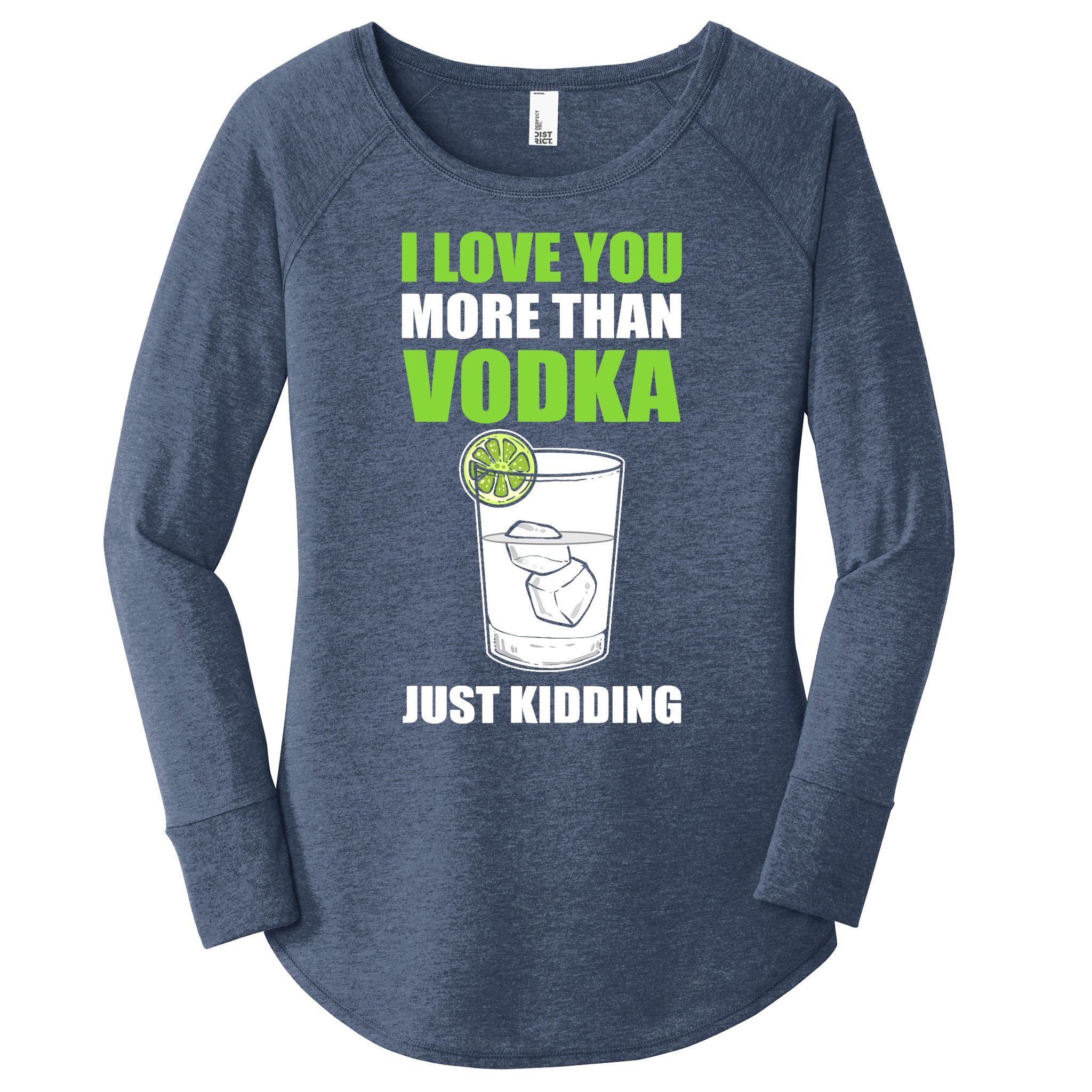 I Love You More Than Vodka Just Kidding Wodka Drink Lover Women's Perfect  Tri Tunic Long Sleeve Shirt