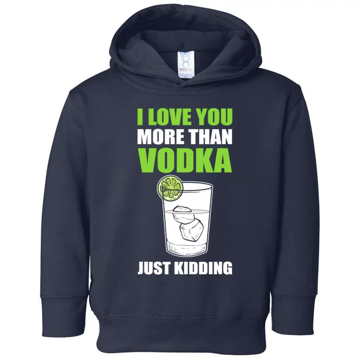 I Love You More Than Vodka Just Kidding Wodka Drink Lover Toddler Hoodie