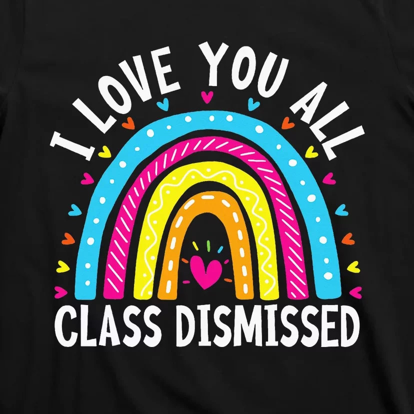 I Love You All Class Dismissed Teacher T-Shirt