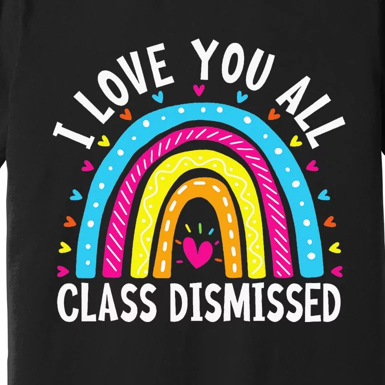 I Love You All Class Dismissed Teacher Premium T-Shirt