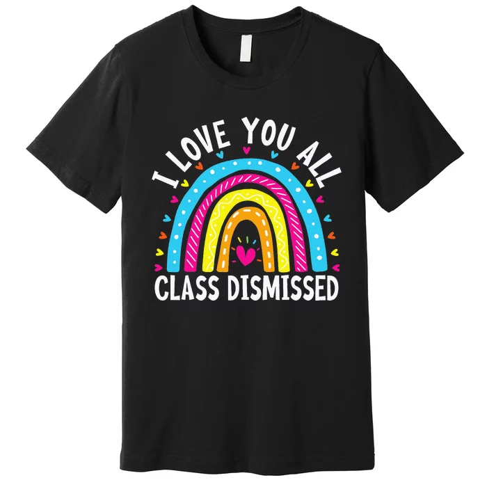 I Love You All Class Dismissed Teacher Premium T-Shirt