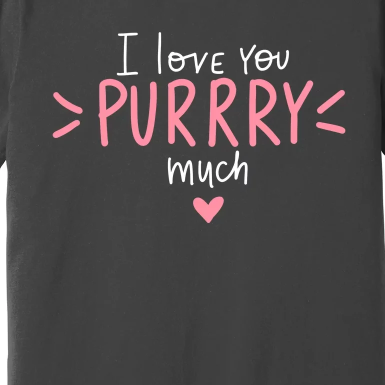 I Love You Purry Much Cute Gift Premium T-Shirt