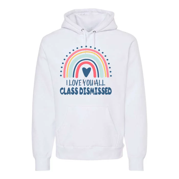 I Love You All Class Dismissed Teacher Gift Premium Hoodie