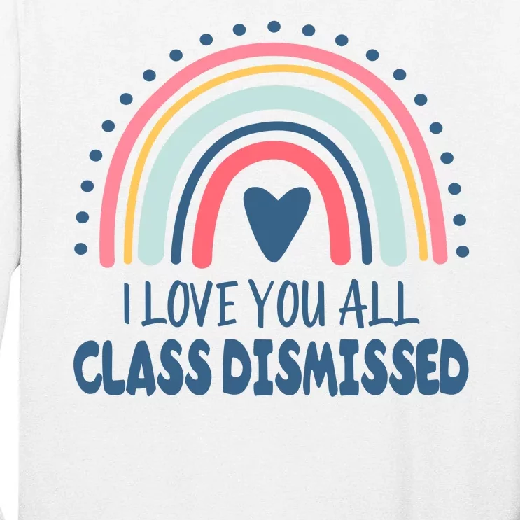 I Love You All Class Dismissed Teacher Gift Tall Long Sleeve T-Shirt